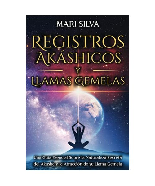 Registros Akáshicos y Llamas Gemelas: Una guía esencial sobre la naturaleza secreta del Akasha y la atracción de su llama gemela (La Energía Psíquica)