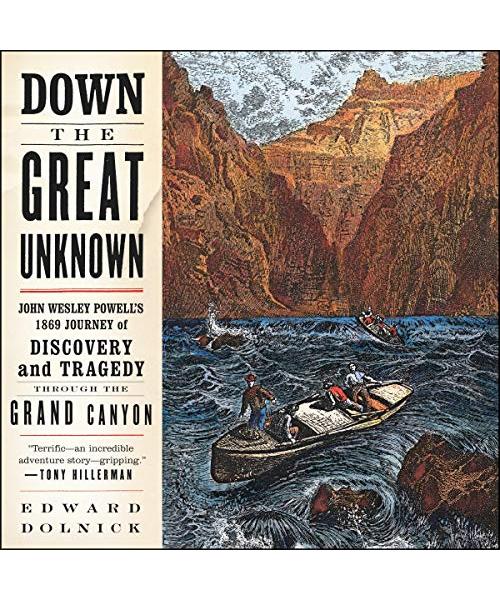 Down the Great Unknown: John Wesley Powell's 1869 Journey of Discovery and Tragedy Through the Grand Canyon, Library Edition