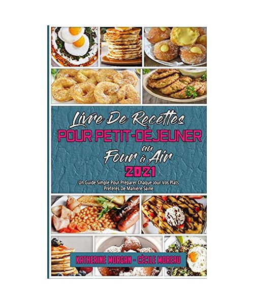Livre De Recettes Pour Petit-Déjeuner Au Four À Air 2021: Un Guide Simple Pour Préparer Chaque Jour Vos Plats Préférés De Manière Saine (Air Fryer Bre
