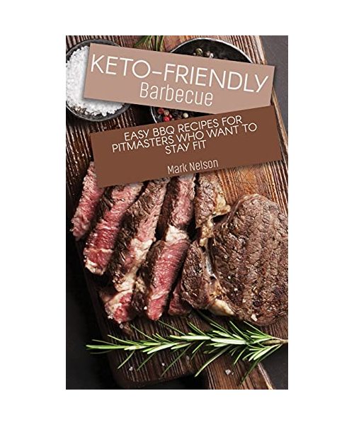 Keto-Friendly Barbecue: Easy BBQ Recipes for Pitmasters who Want to Stay Fit