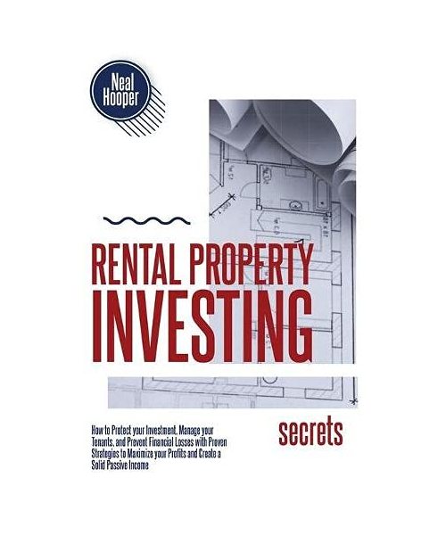 Rental Property Investing Secrets: How to Protect your Investment, Manage your Tenants, and Prevent Financial Losses with Proven Strategies to Maximiz