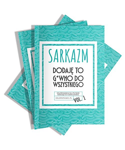 Sarkazm. Dodaj? to g*wno do wszystkiego. Kolorowanka dla p?ynnie mówi?cych sarkazmem.