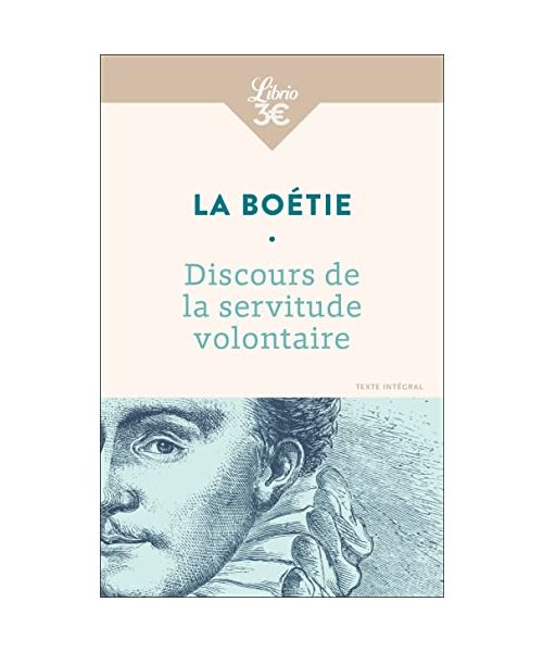 Discours de la servitude volontaire: Suivi de De la liberté des Anciens comparées à celle des Modernes et de Le Loup et le Chien