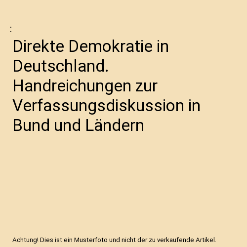 Direkte Demokratie in Deutschland. Handreichungen zur Verfassungsdiskussion in Bund und Ländern