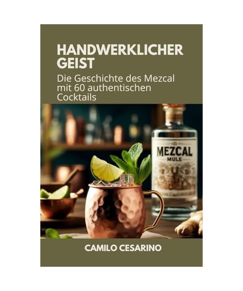 Handwerklicher Geist: Die Geschichte des Mezcal mit 60 authentischen Cocktails