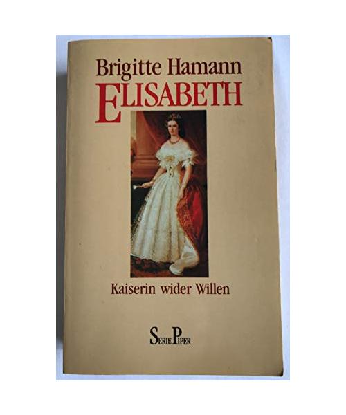 Elisabeth. Kaiserin wider Willen