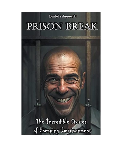 Prison Break: The Incredible Stories of Escaping Imprisonment