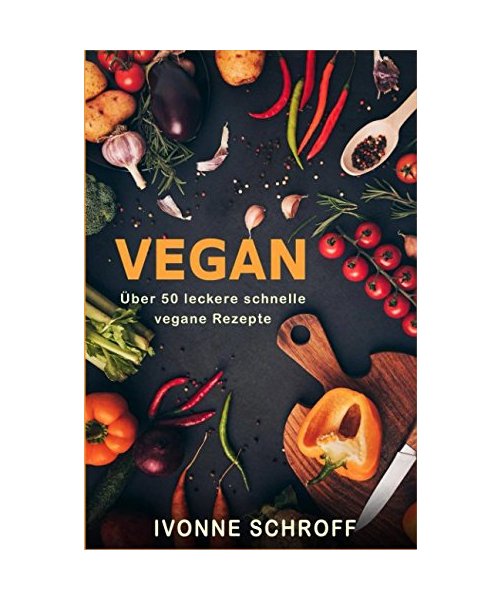 Vegan über 50 leckere schnelle Rezepte