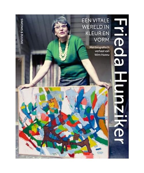 Frieda Hunziker: 1908-1966 : een vitale wereld in kleur en vorm