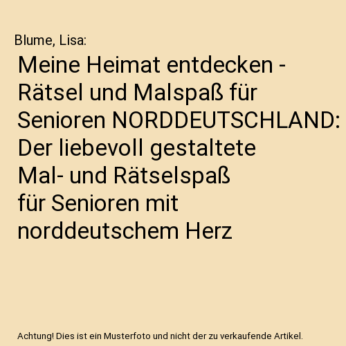 Meine Heimat entdecken - Rätsel und Malspaß für Senioren NORDDEUTSCHLAND: Der liebevoll gestaltete Mal- und Rätselspaß für Senioren mit norddeutschem Herz