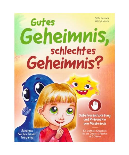 Gutes Geheimnis, schlechtes Geheimnis? - Schützen Sie Ihre Kinder frühzeitig! Selbstverantwortung und Prävention von Missbrauch: ein wichtiges Kinderbuch für alle Jungen und Mädchen ab 3 Jahren