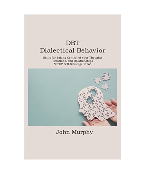 DBT Dialectical Behavior Therapy: Skills for Taking Control of your Thoughts, Emotions, and Relationships. STOP Self-Sabotage NOW