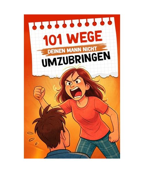 101 Wege, deinen Mann nicht umzubringen: Ein humorvoller Survival-Guide für Ehefrauen | Lustiges Geschenk für Frauen