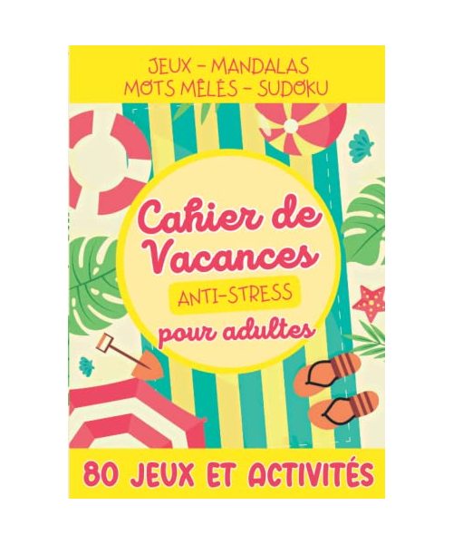 Cahier de vacances Anti-Stress pour adultes: Réflexion, logique et créativité sur la plage ou en voyage - 80 jeux et activités, mandalas, mots mêlés, sudokus, labyrinthes…
