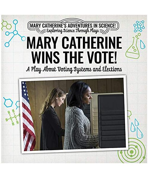 Mary Catherine Wins the Vote: A Play About Voting Systems and Elections (Mary Catherine's Adventures in Science!: Exploring Science Through Plays)