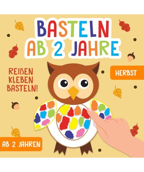 Basteln ab 2 Jahre: Herbst - Reißen, Kleben, Basteln! - Das große kunterbunte Bastelbuch für Kinder mit farbigen Bastelvorlagen! - Für Mädchen und Jungen
