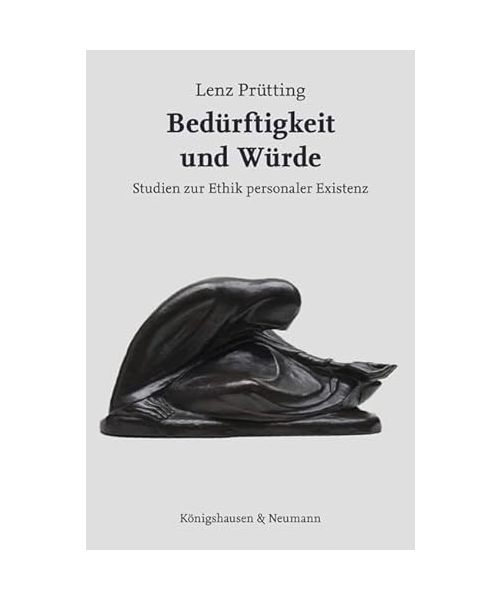 Bedürftigkeit und Würde: Studien zur Ethik personaler Existenz