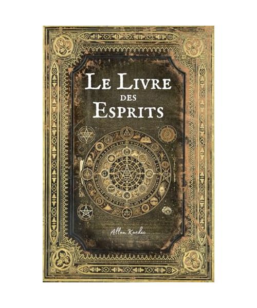 LE LIVRE DES ESPRITS: Contenant les Principes de la Doctrine Spirite - Texte Intégral - Edition Collector (Annotée d'une biographie)