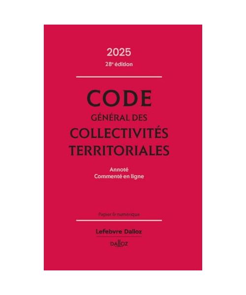 Code général des collectivités territoriales 2025, annoté, commenté en ligne. 28e éd.