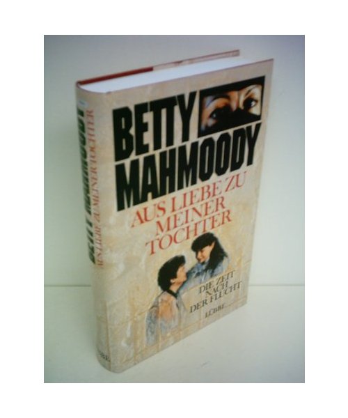 Betty Mahmoody: Aus Liebe zu meiner Tochter - Die Zeit nach der Flucht