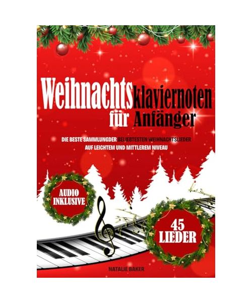 Weihnachtsklaviernoten für Anfänger: Die Beste Sammlung der Beliebtesten Weihnachtslieder auf Leichtem und Mittlerem Niveau