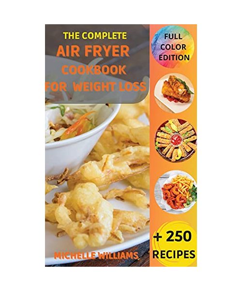 The Complete Air Fryer Cookbook for Weight Loss: +250 Easy & Healthy original recipes. Low-carb recipes to quick weight loss for the air fryer.