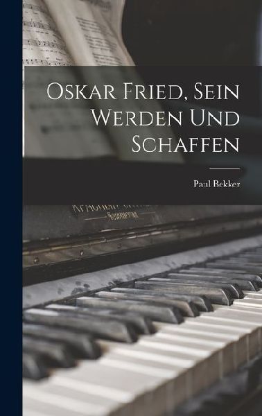 Oskar Fried, Sein Werden Und Schaffen
