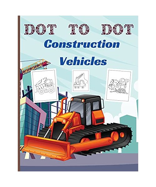 Dot to Dot Construction Vehicles: Fun Activity Dot to Dot For Children Ages 4-8 Filled With Big Trucks