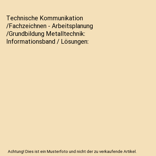 Technische Kommunikation /Fachzeichnen - Arbeitsplanung /Grundbildung Metalltechnik: Informationsband / Lösungen