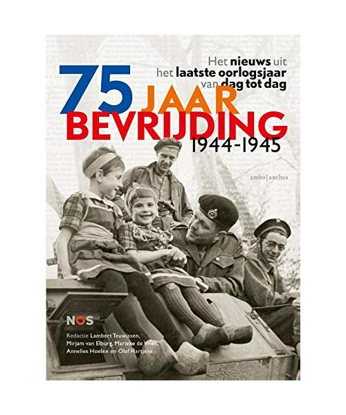 75 jaar bevrijding 1944-1945: het nieuws uit het laatste oorlogsjaar van dag tot dag