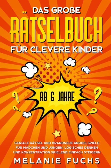 Das große Rätselbuch für clevere Kinder (ab 6 Jahre). Geniale Rätsel und brandneue Knobelspiele für Mädchen und Jungen. Logisches Denken und Konzentration spielend einfach steigern
