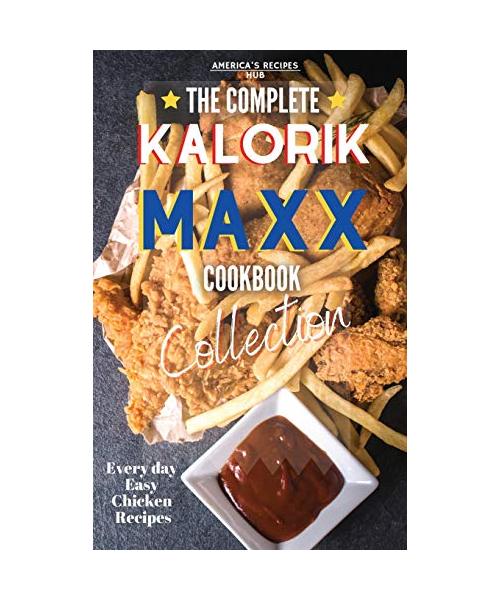 The Complete Kalorik MAXX Air fryer Oven Cookbook Collection: Every Day Easy Chicken Recipes