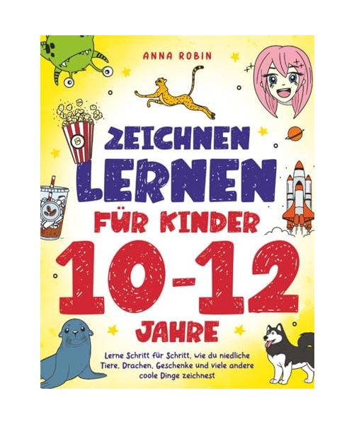 Zeichnen lernen für Kinder 10–12 Jahre: Lerne Schritt für Schritt, wie du niedliche Tiere, Drachen, Geschenke und viele andere coole Dinge zeichnest