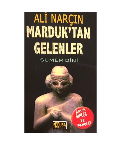 Marduk'tan Gelenler - Sümer Dini: Antik Dinler ve ?nançlar