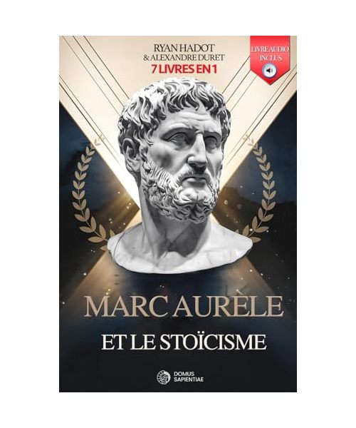MARC AURÈLE ET LE STOÏCISME: 7 LIVRES EN 1 : Journal et réflexions d'un empereur : La Quête d'Harmonie à la Philosophie-Développer la Discipline et la ... pour réussir sa vie. LIVRE AUDIO + EXERCICES