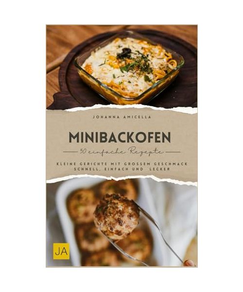 Minibackofen Kochbuch: Kleine Gerichte mit großem Geschmack – Schnell, einfach und überraschend lecker