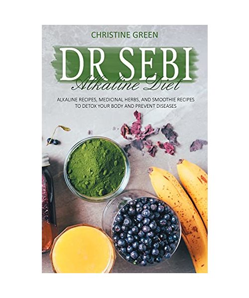 Dr Sebi Alkaline Diet: Alkaline Recipes, Medicinal Herbs, and Smoothie Recipes to Detox Your Body and Prevent Diseases