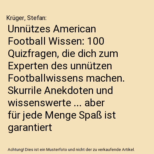Unnützes American Football Wissen: 100 Quizfragen, die dich zum Experten des unnützen Footballwissens machen. Skurrile Anekdoten und wissenswerte ... aber für jede Menge Spaß ist garantiert