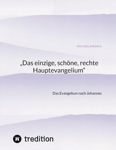 „Das einzige, schöne, rechte Hauptevangelium“: Das Evangelium nach Johannes