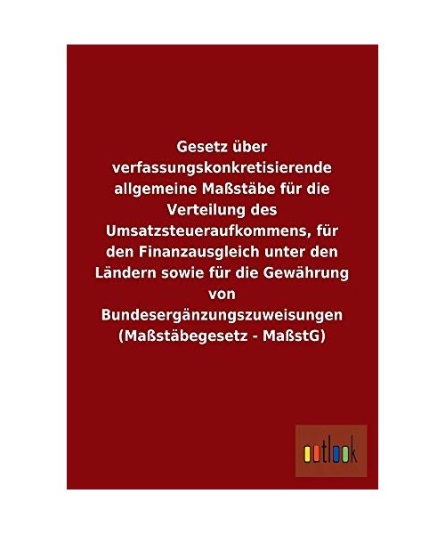 Gesetz über verfassungskonkretisierende allgemeine Maßstäbe für die Verteilung des Umsatzsteueraufkommens, für den Finanzausgleich unter den Ländern sowie für die Gewährung von Bundesergänzungszuweisu