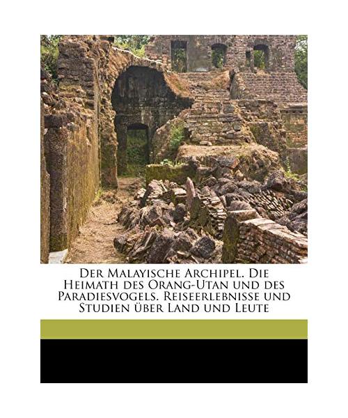 Der Malayische Archipel. Die Heimath des Orang-Utan und des Paradiesvogels. Reiseerlebnisse und Studien über Land und Leute