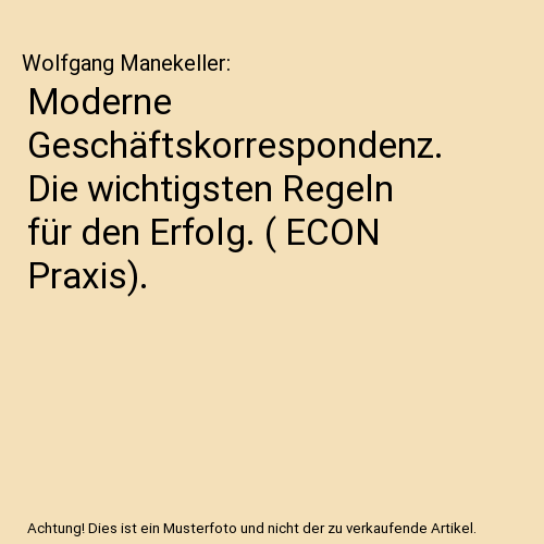 Moderne Geschäftskorrespondenz. Die wichtigsten Regeln für den Erfolg. ( ECON Praxis).