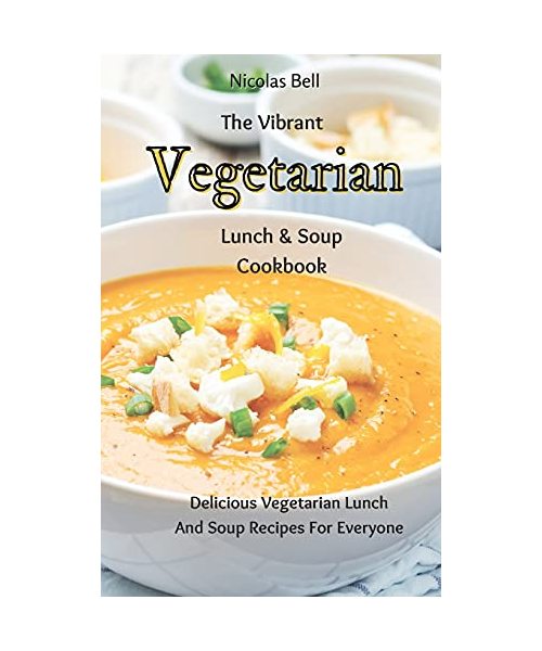 The Vibrant Vegetarian Lunch & Soup Cookbook