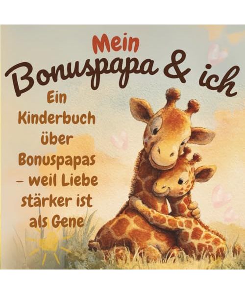 Mein Bonuspapa & ich: Ein Kinderbuch über Bonuspapas – weil Liebe stärker ist als Gene