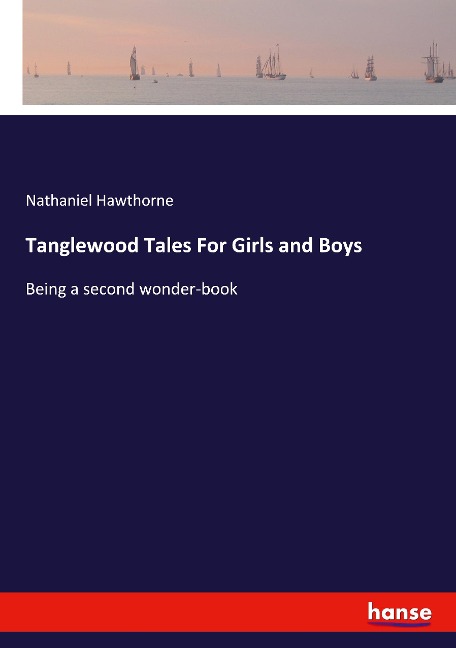 Tanglewood Tales For Girls and Boys: Being a second wonder-book