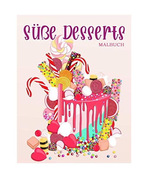 Süße Desserts: Malbuch für Kinder und Erwachsene mit süßen Keksen, Cupcakes, Kuchen, Pralinen, Obst und Eis.