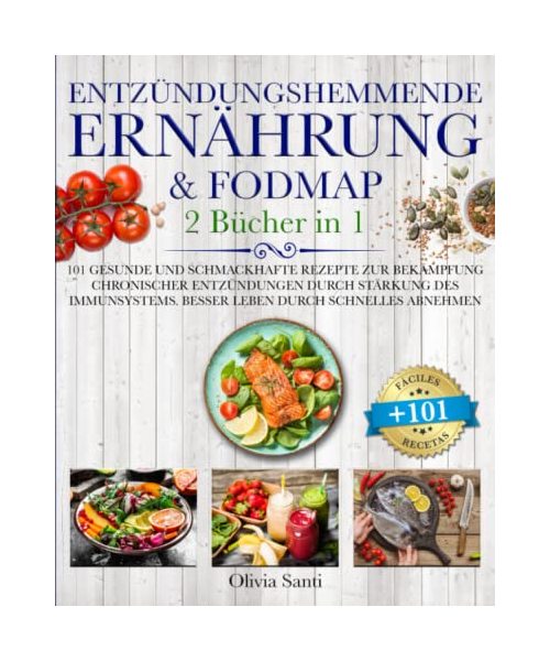 ENTZÜNDUNGSHEMMENDE ERNÄHRUNG & FODMAP: 2 Bücher in 1 101 Gesunde und Schmackhafte Rezepte zur Bekämpfung Chronischer Entzündungen durch Stärkung des Immunsystems.Besser Leben durch Schnelles Abnehmen