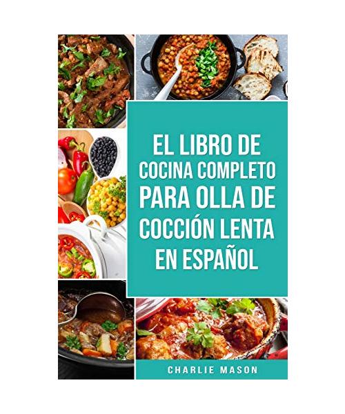 El Libro De Cocina Completo Para Olla de Cocción Lenta En español/ The Complete Cookbook For Slow Cooker In Spanish Recetas Simples, Resultados
