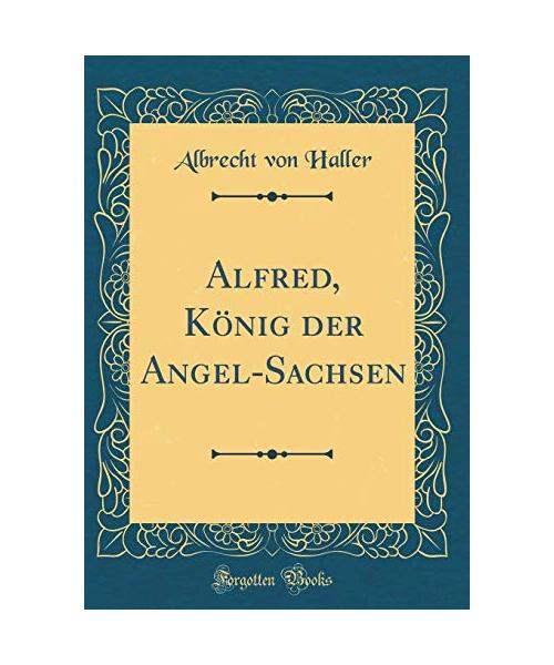 Alfred, König der Angel-Sachsen (Classic Reprint)
