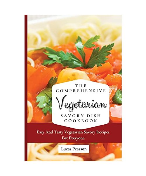 The Comprehensive Vegetarian Savory Dish Cookbook
